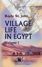 Village Life in Egypt: With sketches of the Said. Volume 1