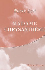 Madame Chrysanthme: Dessins et aquarelles de Rossi et Myrbach. Gravure de Guillaume Frres (French Edition)