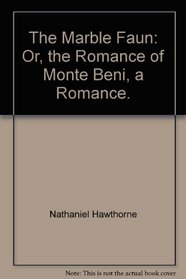 The Marble Faun: Or, the Romance of Monte Beni, a Romance.