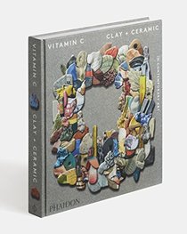 Vitamin C: Clay and Ceramic in Contemporary Art