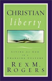 Christian Liberty: Living for God in a Changing Culture