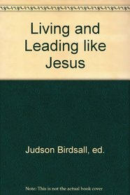 Living and Leading like Jesus: Plenary Addresses from the 2006 Lausanne Younger Leaders Gathering