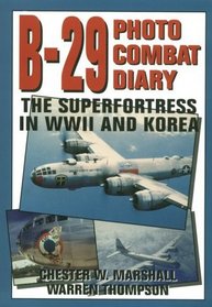 B-29 Photo Combat Diary : The Superfortress in Wwii and Korea