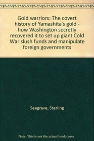 Gold warriors: The covert history of Yamashita's gold - how Washington secretly recovered it to set up giant Cold War slush funds and manipulate foreign governments
