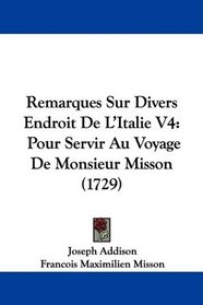 Remarques Sur Divers Endroit De L'Italie V4: Pour Servir Au Voyage De Monsieur Misson (1729) (French Edition)