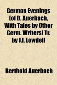 German Evenings [of B. Auerbach, With Tales by Other Germ. Writers] Tr. by J.l. Lowdell