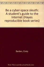 Be a cyber-space sleuth: A student's guide to the Internet (Hayes reproducible book series)