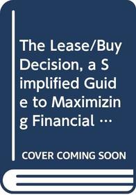 The Lease/Buy Decision, a Simplified Guide to Maximizing Financial and Tax Advantages in the 1980's
