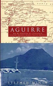 Aguirre: The Re-Creation of a Sixteenth Century Journey Across South America