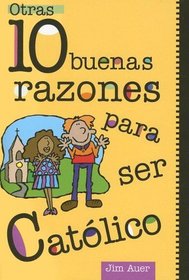 Otras 10 buenas razones para ser catolico / Other 10 good reasons to be Catholic: Una Guia Para El Adolescente / a Guide for the Adolescent (Spanish Edition)