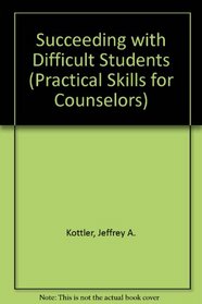 Succeeding With Difficult Students (Practical Skills for Counselors)