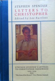 Letters to Christopher: Stephen Spender's Letters to Christopher Isherwood, 1929-1939