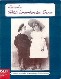 Where the wild strawberries grow: A pictorial history of Leicester, Massachusetts