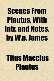 Scenes From Plautus, With Intr. and Notes, by W.p. James