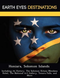 Honiara, Solomon Islands: Including its History, The Solomon Kitano Mendana Hotel, The National Art Gallery, Tenaru Falls, and More