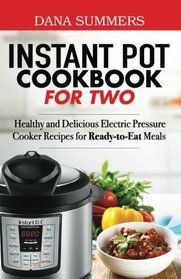 Instant Pot Cookbook for Two: Healthy and Delicious Electric Pressure Cooker Recipes for Ready-to-Eat Meals