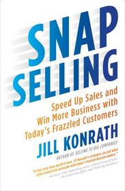 SNAP Selling: Speed Up Sales and Win More Business with Today's Frazzled Customers