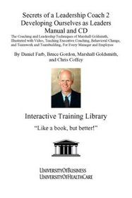 Secrets of a Leadership Coach 2 Developing Ourselves as Leaders Manual and CD: The Coaching and Leadership Techniques of Marshall Goldsmith, Illustrated ... Teambuilding, For Every Manager and Employee