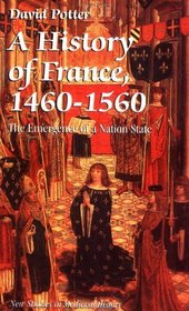 A History of France, 1460-1560: The Emergence of a Nation-State (New Studies in Medieval History)