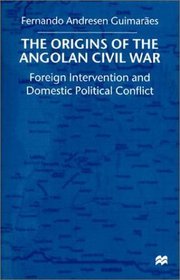 The Origins of the Angolan Civil War : Foreign Intervention and Domestic Political Conflict