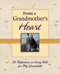 From a Grandmother's Heart: 50 Reflections on Living Well for My Grandchild