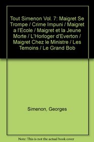 Tout Simenon Vol. 7: Maigret Se Trompe / Crime Impuni / Maigret a l'Ecole / Maigret et la Jeune Morte / L'Horloger d'Everton / Maigret Chez le Ministre / Les Temoins / Le Grand Bob