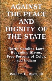 the Peace and Dignity of the State: North Carolina Laws Regarding Slaves, Free Persons of Color, and Indians