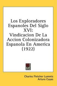 Los Exploradores Espanoles Del Siglo XVI: Vindicacion De La Accion Colonizadora Espanola En America (1922) (Spanish Edition)