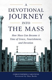 A Devotional Journey into the Mass: How Mass Can Become a Time of Grace, Nourishment, and Devotion