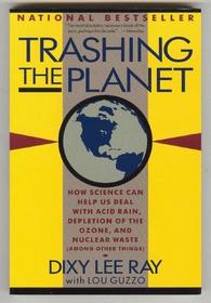 Trashing the Planet: How Science Can Help Us Deal With Acid Rain, Depletion of the Ozone, and Nuclear Waste (Among Other Things)