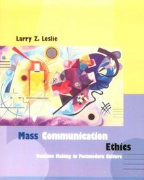 Mass Communication Ethics: Decision Making in Postmodern Culture
