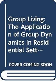 Group Living: The Application of Group Dynamics in Residential Settings (Residential Social Work)