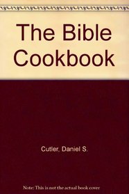 The Bible Cookbook: Lore of Food in Biblical Times Plus Modern Adaptations of Ancient Recipes