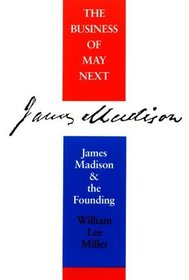 The Business of May Next: James Madison and the Founding