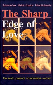 The Sharp Edge of Love: Extreme Sex! Mythic Romance! Primal Intensity!