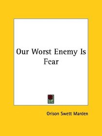 Our Worst Enemy Is Fear