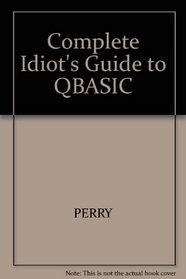 The Complete Idiot's Guide to Qbasic (Complete Idiots Guide)