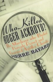 Who Killed Roger Ackroyd? The Murderer Who Eluded Hercule Poirot and Deceived Agatha Christie