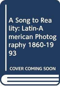A Song to Reality: Latin-American Photography 1860-1993