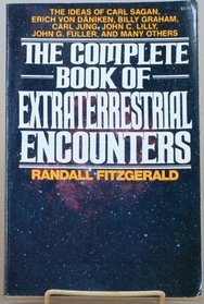 The Complete Book of Extraterrestrial Encounters: The Ideas of Carl Sagan, Erich Von DAniken, Billy Graham, Carl Jung, John C. Lilly, John G. Fulle