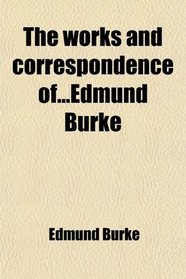 The Works and Correspondence Ofedmund Burke