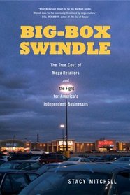 Big-Box Swindle: The True Cost of Mega-Retailers and the Fight for America's Independent Businesses