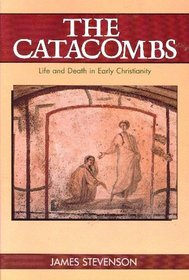 The Catacombs: Life and Death in Early Christianity
