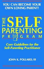 The Self Parenting Program: Core Guidelines for the Self-Parenting Practitioner (You Can Become Your Own Loving Parent)