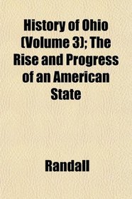 History of Ohio (Volume 3); The Rise and Progress of an American State