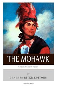 Native American Tribes: The History and Culture of the Mohawk