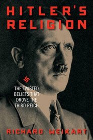 Hitler's Religion: The Twisted Beliefs that Drove the Third Reich
