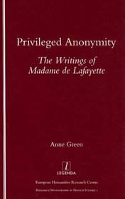 Privileged Anonymity: The Writings of Madame De Lafayette (Research Monograph in French Studies , No 1) (Legenda French Studies)