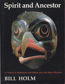 Spirit and Ancestor: A Century of Northwest Coast Indian Art at the Burke Museum (Monograph / Thomas Burke Memorial Washington State Museum)