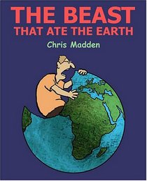 The Beast That Ate The Earth: The Environment Cartoons of Chris Madden